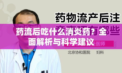 藥流后吃什么消炎藥？全面解析與科學建議