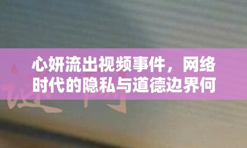 心妍流出視頻事件，網(wǎng)絡(luò)時代的隱私與道德邊界何在？