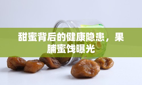 甜蜜背后的健康隱患，果脯蜜餞曝光