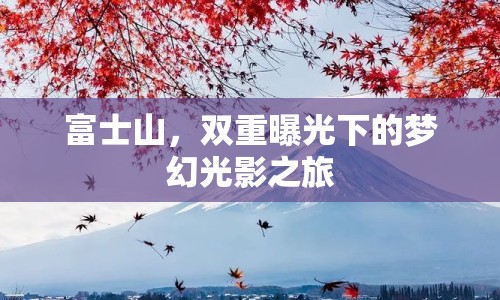 富士山，雙重曝光下的夢(mèng)幻光影之旅