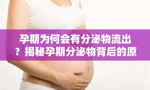 孕期為何會有分泌物流出？揭秘孕期分泌物背后的原因