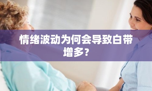 情緒波動為何會導(dǎo)致白帶增多？