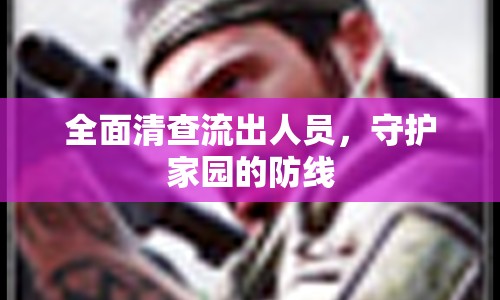 全面清查流出人員，守護家園的防線