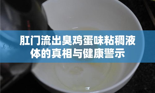 肛門流出臭雞蛋味粘稠液體的真相與健康警示