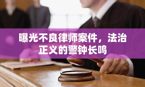 曝光不良律師案件，法治正義的警鐘長鳴