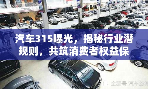 汽車315曝光，揭秘行業(yè)潛規(guī)則，共筑消費者權益保護長城