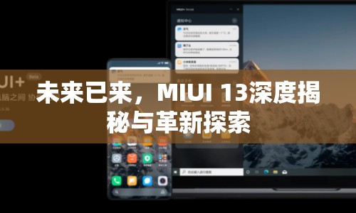 未來已來，MIUI 13深度揭秘與革新探索