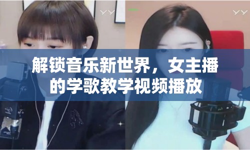 解鎖音樂新世界，女主播的學歌教學視頻播放