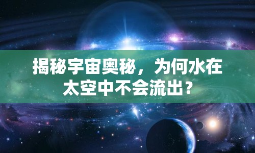 揭秘宇宙奧秘，為何水在太空中不會流出？