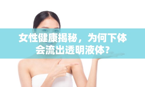 女性健康揭秘，為何下體會(huì)流出透明液體？