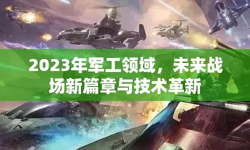 2023年軍工領(lǐng)域，未來戰(zhàn)場(chǎng)新篇章與技術(shù)革新