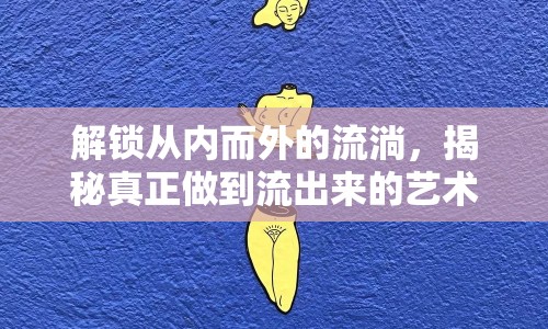 解鎖從內而外的流淌，揭秘真正做到流出來的藝術