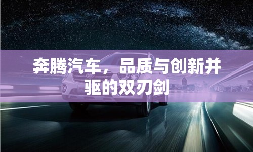 奔騰汽車(chē)，品質(zhì)與創(chuàng)新并驅(qū)的雙刃劍