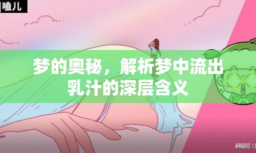 夢的奧秘，解析夢中流出乳汁的深層含義