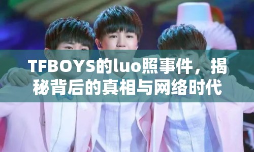 TFBOYS的luo照事件，揭秘背后的真相與網(wǎng)絡(luò)時代的隱私邊界