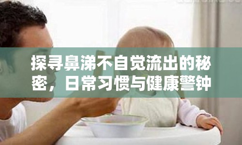 探尋鼻涕不自覺流出的秘密，日常習(xí)慣與健康警鐘