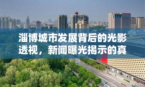 淄博城市發(fā)展背后的光影透視，新聞曝光揭示的真相