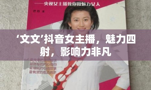 ‘文文’抖音女主播，魅力四射，影響力非凡