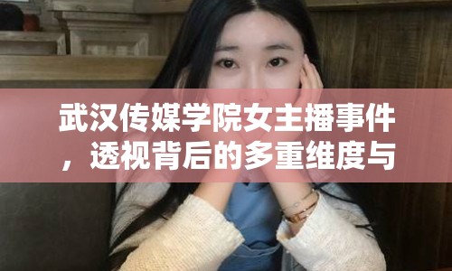 武漢傳媒學(xué)院女主播事件，透視背后的多重維度與風波再起