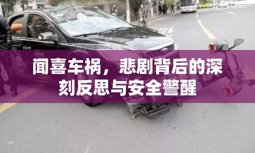 聞喜車禍，悲劇背后的深刻反思與安全警醒