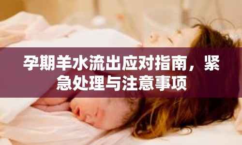 孕期羊水流出應(yīng)對指南，緊急處理與注意事項