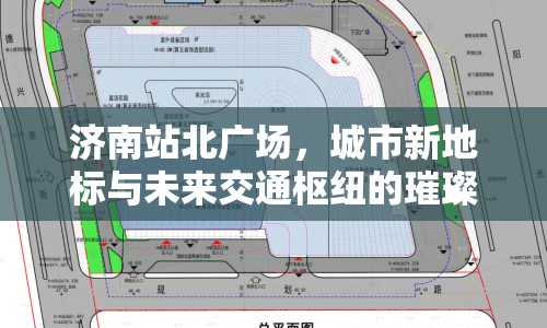 濟(jì)南站北廣場，城市新地標(biāo)與未來交通樞紐的璀璨交匯