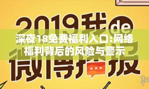 深夜18免費福利入口:網(wǎng)絡(luò)福利背后的風(fēng)險與警示