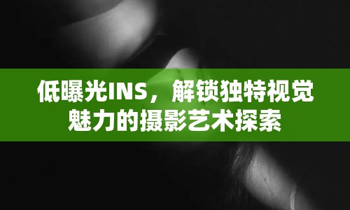 低曝光INS，解鎖獨特視覺魅力的攝影藝術探索