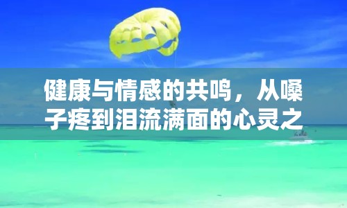 健康與情感的共鳴，從嗓子疼到淚流滿面的心靈之旅