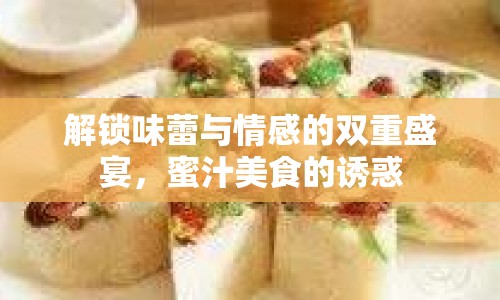 解鎖味蕾與情感的雙重盛宴，蜜汁美食的誘惑