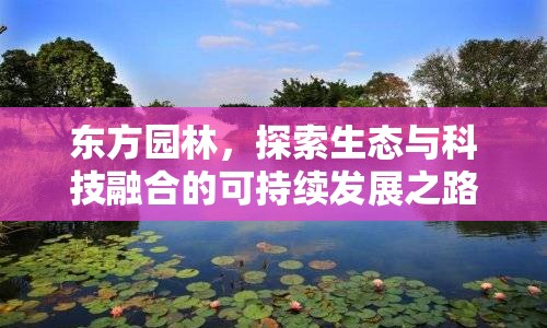 東方園林，探索生態(tài)與科技融合的可持續(xù)發(fā)展之路