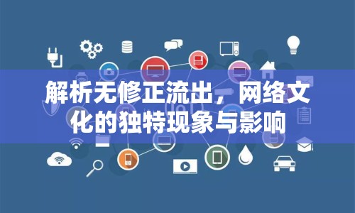 解析無修正流出，網絡文化的獨特現象與影響