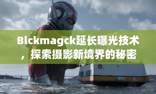 Blckmagck延長(zhǎng)曝光技術(shù)，探索攝影新境界的秘密