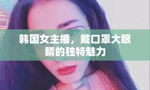 韓國(guó)女主播，戴口罩大眼睛的獨(dú)特魅力