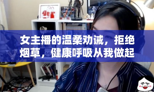 女主播的溫柔勸誡，拒絕煙草，健康呼吸從我做起