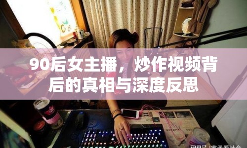 90后女主播，炒作視頻背后的真相與深度反思