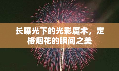 長曝光下的光影魔術(shù)，定格煙花的瞬間之美