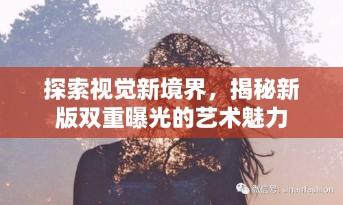 探索視覺新境界，揭秘新版雙重曝光的藝術魅力