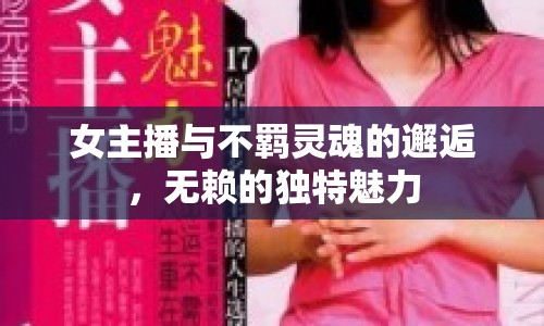 女主播與不羈靈魂的邂逅，無(wú)賴的獨(dú)特魅力