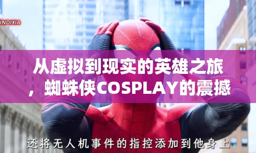 從虛擬到現(xiàn)實(shí)的英雄之旅，蜘蛛俠COSPLAY的震撼體驗(yàn)