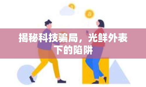 揭秘科技騙局，光鮮外表下的陷阱