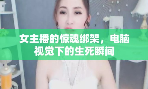 女主播的驚魂綁架，電腦視覺(jué)下的生死瞬間