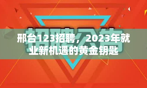 邢臺(tái)123招聘，2023年就業(yè)新機(jī)遇的黃金鑰匙