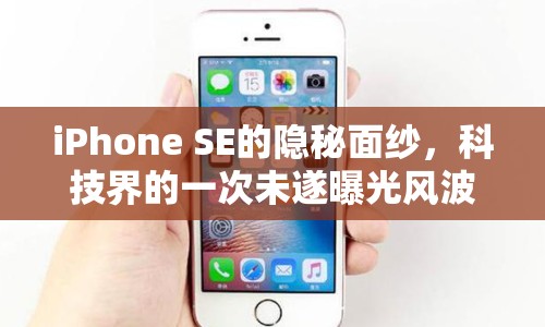 iPhone SE的隱秘面紗，科技界的一次未遂曝光風(fēng)波