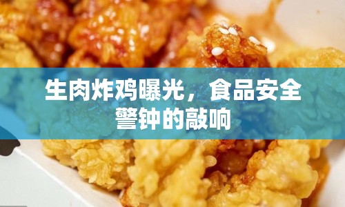 生肉炸雞曝光，食品安全警鐘的敲響