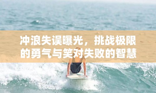 沖浪失誤曝光，挑戰(zhàn)極限的勇氣與笑對(duì)失敗的智慧