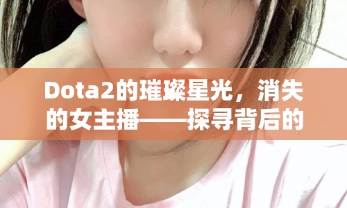 Dota2的璀璨星光，消失的女主播——探尋背后的故事與影響