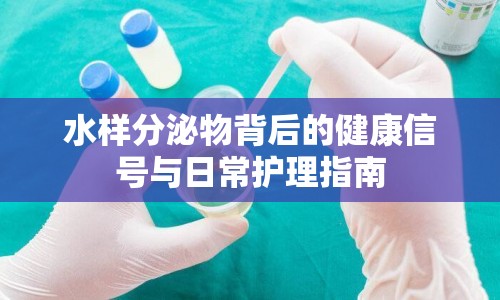 水樣分泌物背后的健康信號與日常護理指南