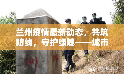 蘭州疫情最新動態(tài)，共筑防線，守護綠城——城市與病毒的較量