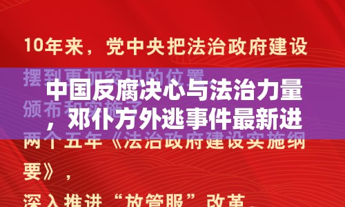 中國反腐決心與法治力量，鄧仆方外逃事件最新進(jìn)展的雙重奏章